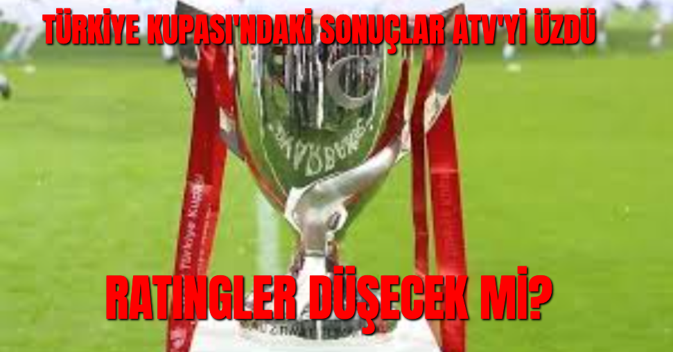 Türkiye Kupası Çeyrek Finali Maçlarının Sonucu ATV'yi Üzdü
