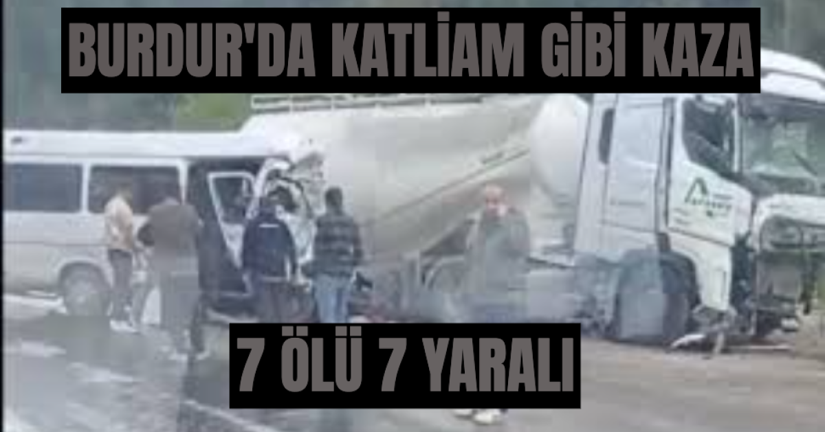 Burdur'da Katliam Gibi Kaza: 7 Ölü, 7 Yaralı