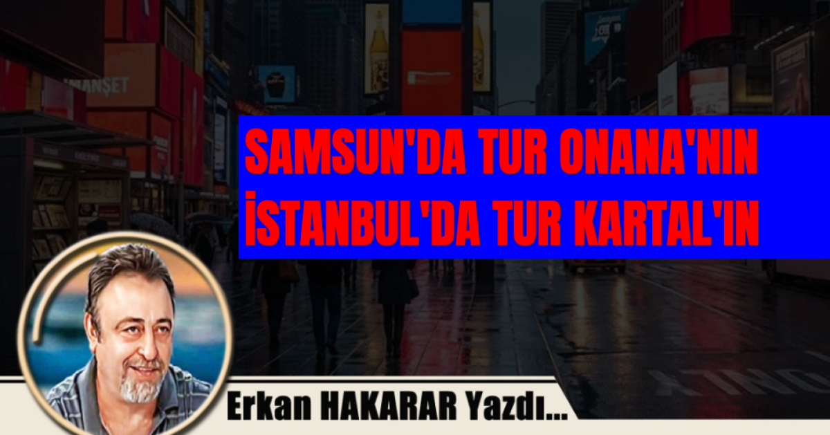 SAMSUN'DA TUR ONANA'NIN İSTANBUL'DA TUR KARTAL'IN 