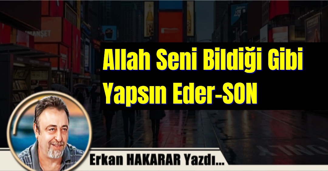 Allah Seni Bildiği Gibi Yapsın Eder-SON